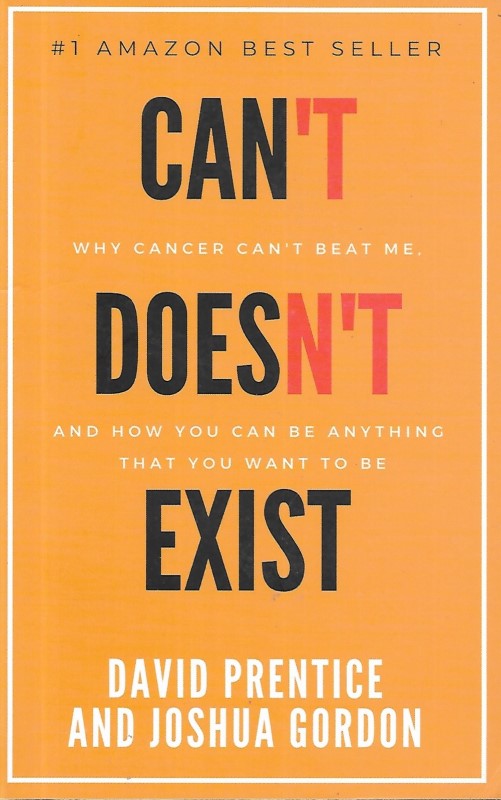 Can't Doesn't Exist: Why cancer can't beat me, and you can be anything that you want to be