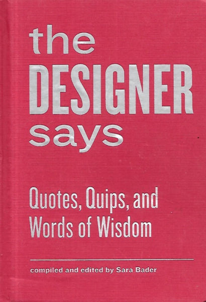 The Designer Says: Quotes, Quips, and Words of Wisdom