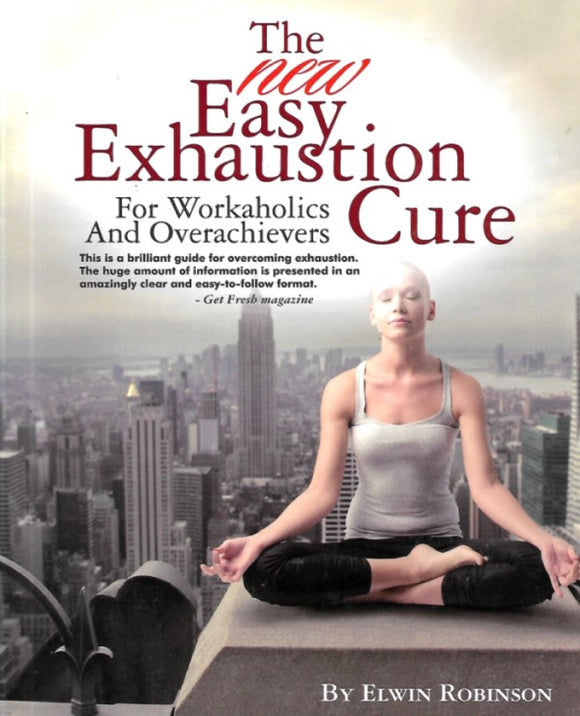 The New Easy Exhaustion Cure: For Workaholics and Overachievers