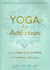 Yoga for Addiction: Using Yoga and the Twelve Steps to Find Peace in Recovery